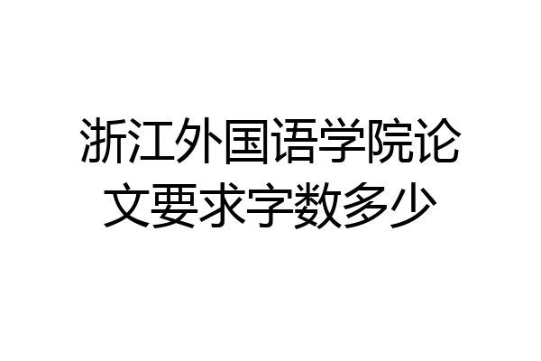 浙江外国语学院论文要求字数多少