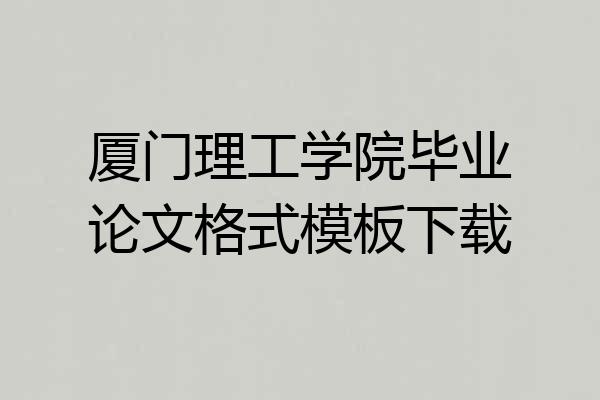 厦门理工学院毕业论文格式模板下载