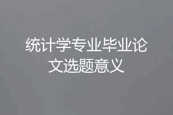 统计学专业毕业论文选题意义