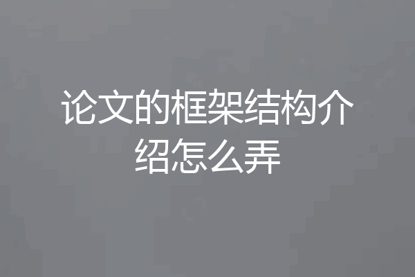 论文的框架结构介绍怎么弄