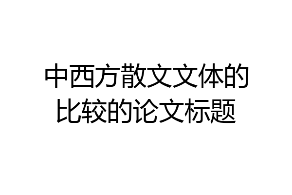 中西方散文文体的比较的论文标题