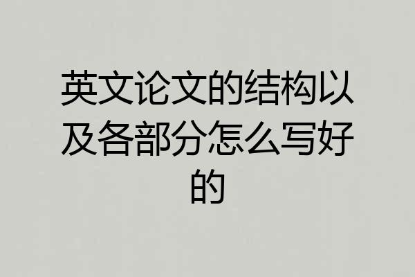 英文论文的结构以及各部分怎么写好的