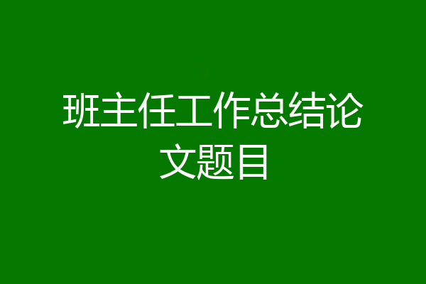班主任工作总结论文题目