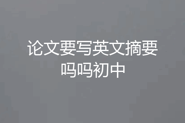 论文要写英文摘要吗吗初中
