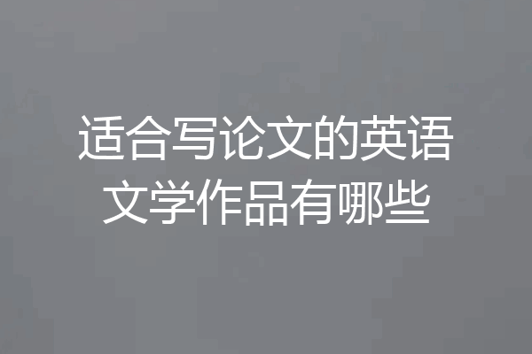 适合写论文的英语文学作品有哪些