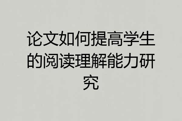 论文如何提高学生的阅读理解能力研究