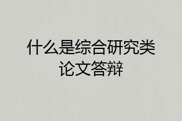 什么是综合研究类论文答辩