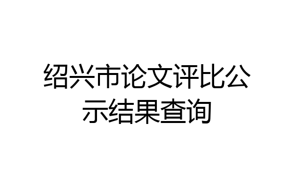 绍兴市论文评比公示结果查询