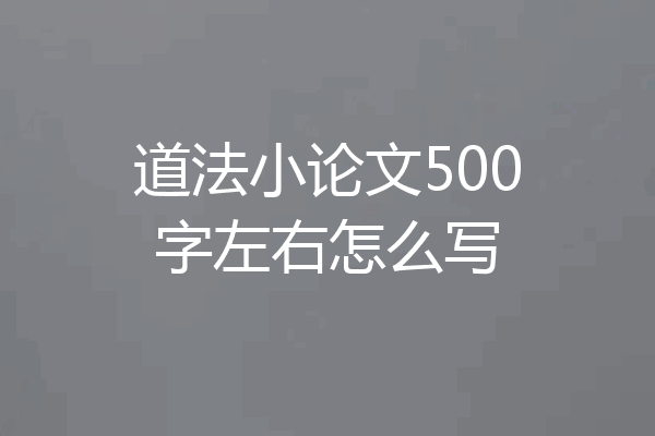 道法小论文500字左右怎么写