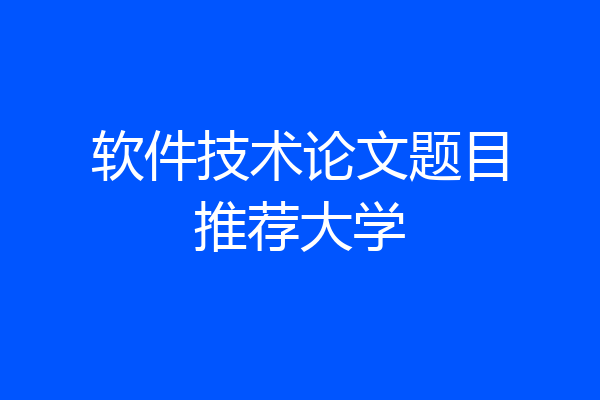 软件技术论文题目推荐大学