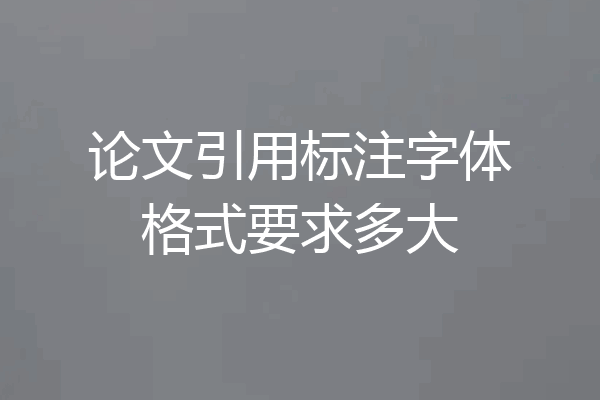 论文引用标注字体格式要求多大