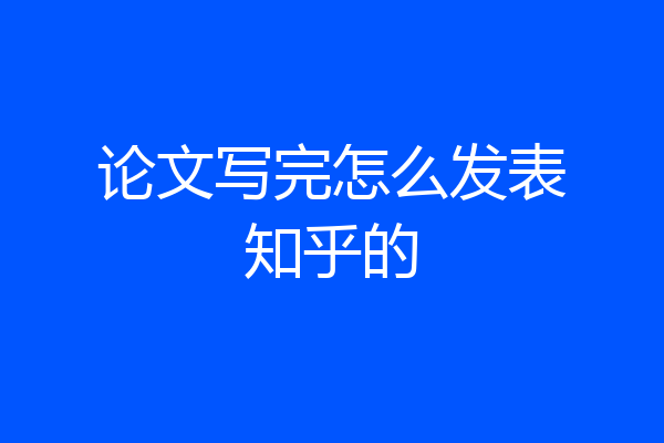 论文写完怎么发表知乎的