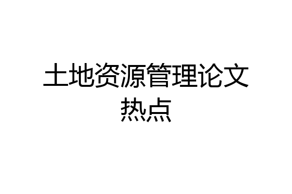 土地资源管理论文热点
