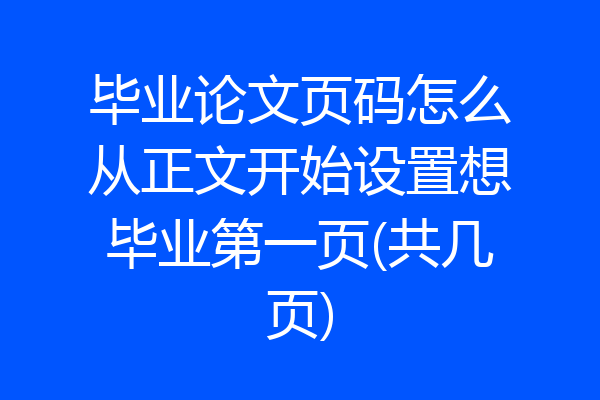 毕业论文页码怎么从正文开始设置想毕业第一页(共几页)