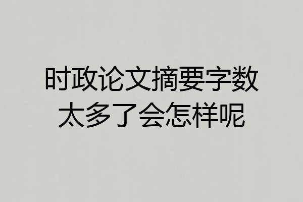 时政论文摘要字数太多了会怎样呢