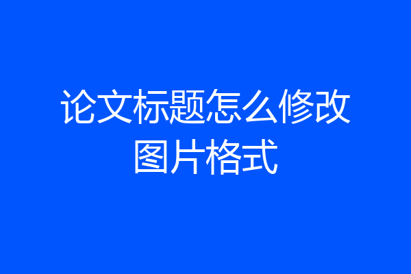 论文标题怎么修改图片格式