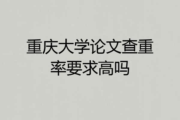 重庆大学论文查重率要求高吗
