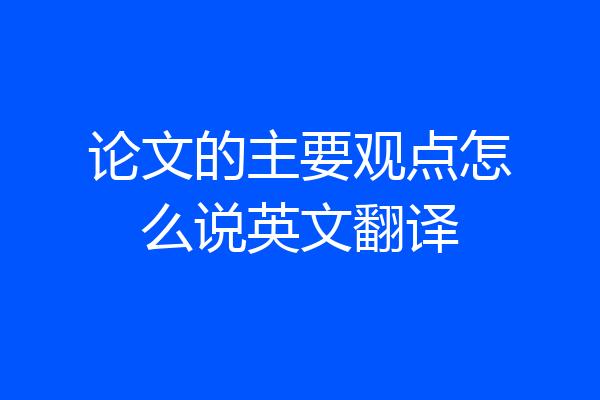 论文的主要观点怎么说英文翻译