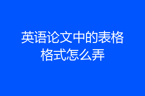 英语论文中的表格格式怎么弄