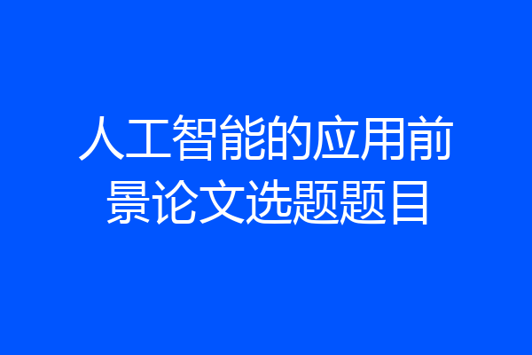 人工智能的应用前景论文选题题目