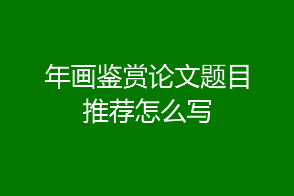 年画鉴赏论文题目推荐怎么写