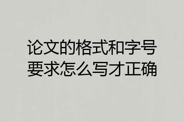 论文的格式和字号要求怎么写才正确
