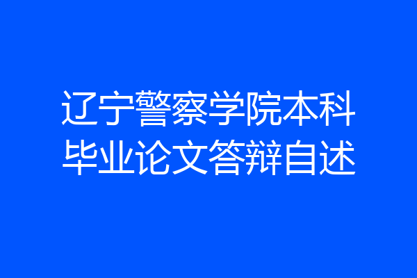 辽宁警察学院本科毕业论文答辩自述