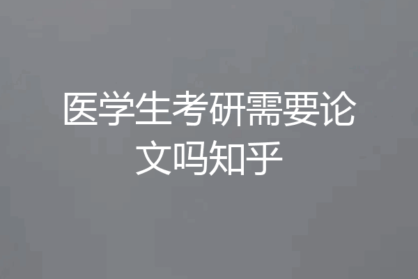 医学生考研需要论文吗知乎