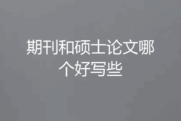 期刊和硕士论文哪个好写些