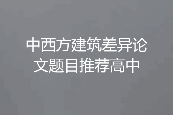中西方建筑差异论文题目推荐高中
