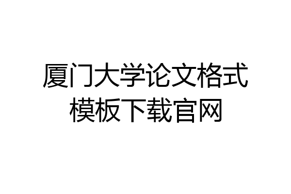 厦门大学论文格式模板下载官网