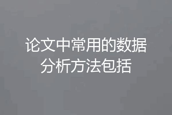 论文中常用的数据分析方法包括