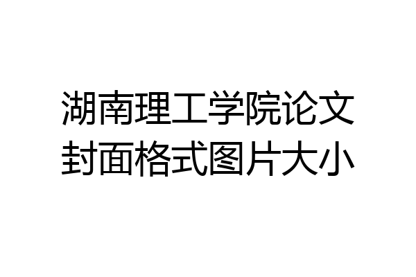 湖南理工学院论文封面格式图片大小