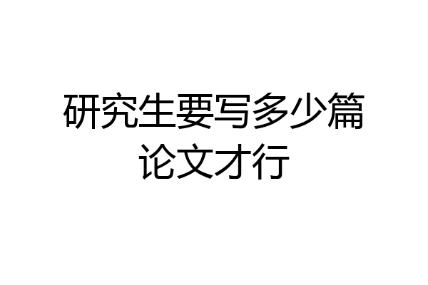 研究生要写多少篇论文才行