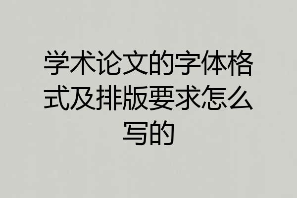 学术论文的字体格式及排版要求怎么写的