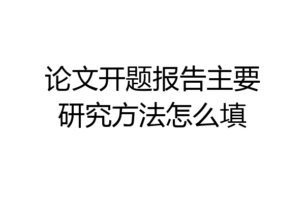 论文开题报告主要研究方法怎么填