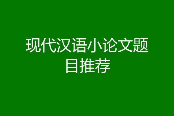 现代汉语小论文题目推荐