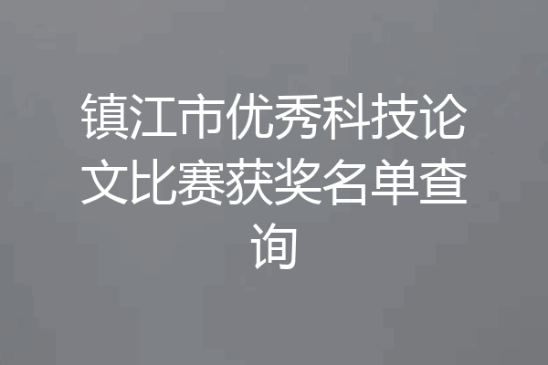 镇江市优秀科技论文比赛获奖名单查询
