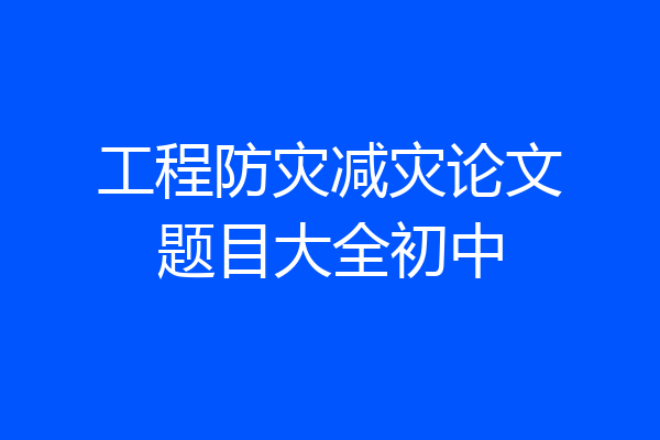 工程防灾减灾论文题目大全初中