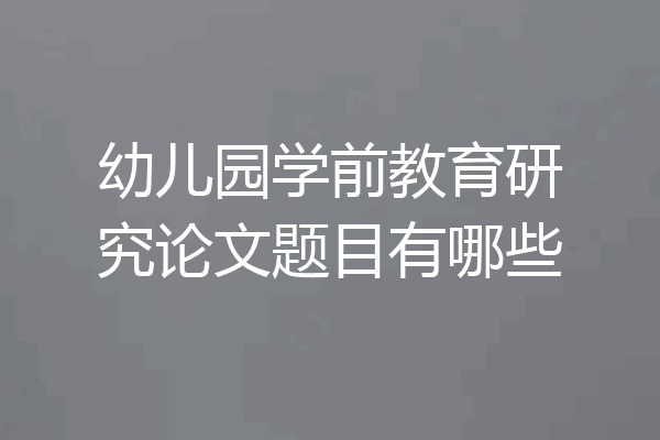 幼儿园学前教育研究论文题目有哪些