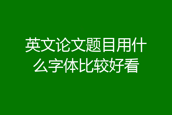 英文论文题目用什么字体比较好看