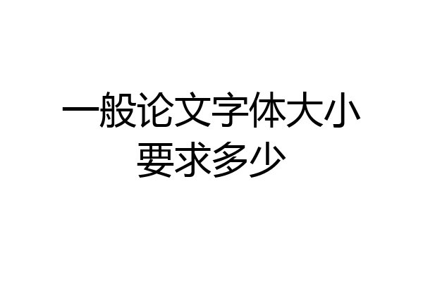 一般论文字体大小要求多少