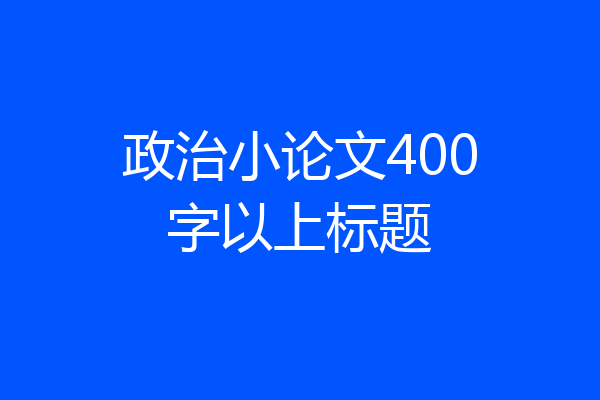 政治小论文400字以上标题