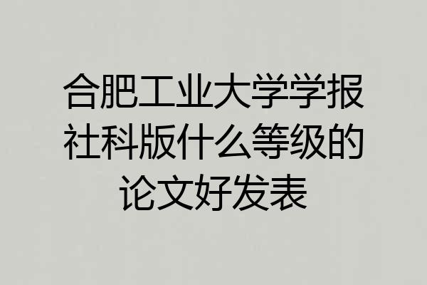 合肥工业大学学报社科版什么等级的论文好发表