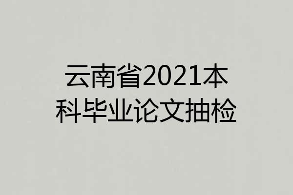 云南省2021本科毕业论文抽检