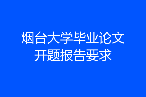 烟台大学毕业论文开题报告要求