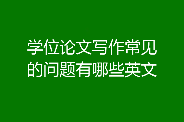 学位论文写作常见的问题有哪些英文