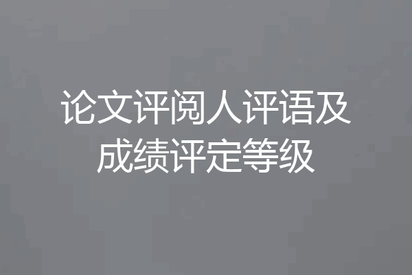 论文评阅人评语及成绩评定等级