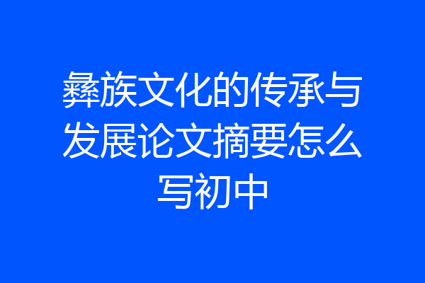 彝族文化的传承与发展论文摘要怎么写初中