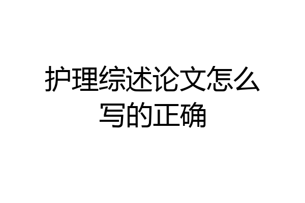 护理综述论文怎么写的正确